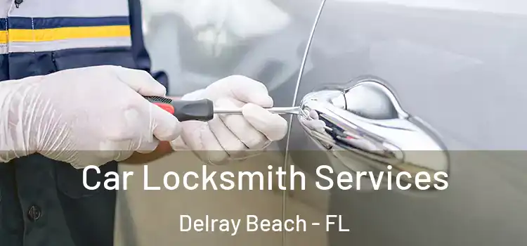 Car Locksmith Services Delray Beach - FL