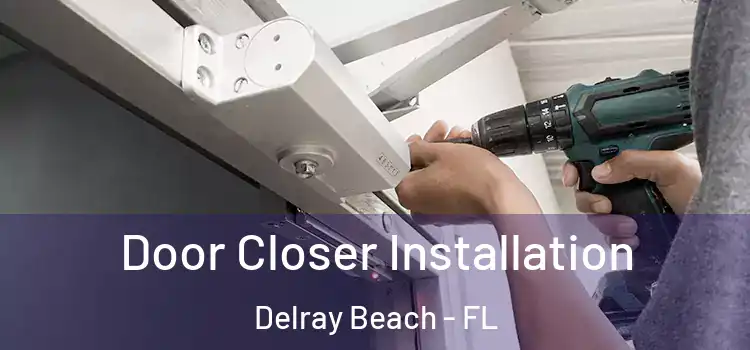  Door Closer Installation Delray Beach - FL