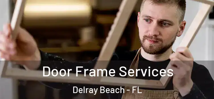 Door Frame Services Delray Beach - FL