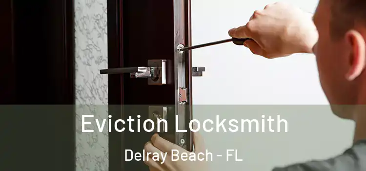 Eviction Locksmith Delray Beach - FL