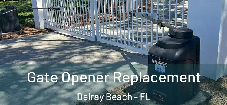 Gate Opener Replacement Delray Beach - FL