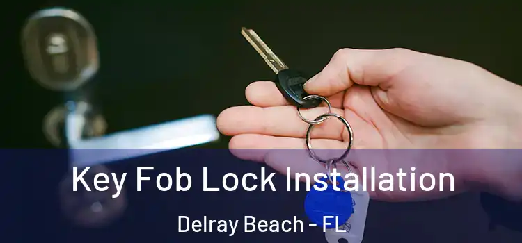 Key Fob Lock Installation Delray Beach - FL
